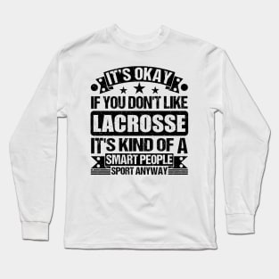 Lacrosse Lover It's Okay If You Don't Like Lacrosse It's Kind Of A Smart People Sports Anyway Long Sleeve T-Shirt